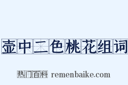 壶中二色桃花组词是什么意思的图片